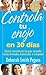 Controla tu enojo en 30 días: Cómo encontrar la paz cuando estás irritado, frustrado o enojado (Spanish Edition)