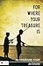 For Where Your Treasure Is:...