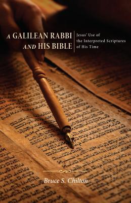 A Galilean Rabbi and His Bible: Jesus' Use of the Interpreted Scriptures of His Time