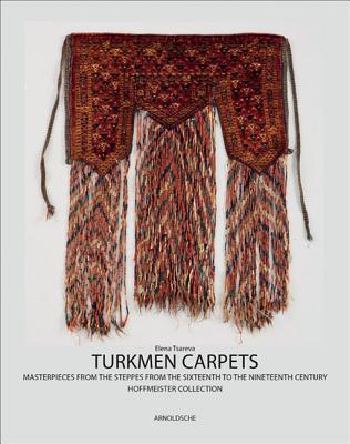 Turkmen Carpets: Masterpieces of Steppe Art, from 16th to 19th Centuries The Hoffmeister Collection (Hardcover)