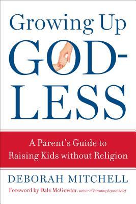 Growing Up Godless: A Parent's Guide to Raising Kids without Religion