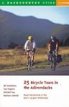 25 Bicycle Tours in the Adirondacks: Road Adventures in the East's Largest Wilderness 25 Bicycle Tours in the Adirondacks: Road Adventures in the East's Largest Wilderness