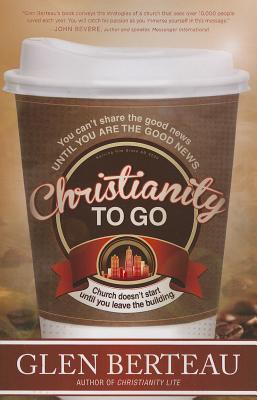 Christianity To Go: You Can’t Share the Good News Until You Are the Good News. Church Doesn’t Start Until You Leave the Building. (Paperback)