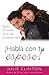 ¡Habla con tu esposo!: Ayuda al hombre de tu vida a amarte mejor (Spanish Edition)
