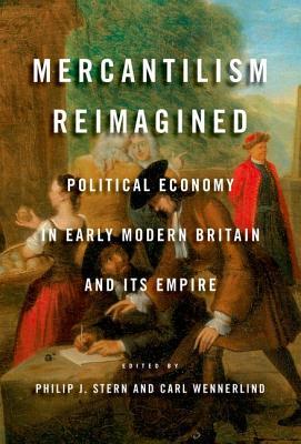 Mercantilism Reimagined: Political Economy in Early Modern Britain and Its Empire (Hardcover)