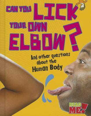Can You Lick Your Own Elbow?: And other questions about the Human Body (Read Me!-Questions You Never Thought You'd Ask)
