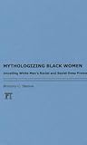 Mythologizing Black Women: Unveiling White Men's Racist Deep Frame on Race and Gender (New Critical Viewpoints on Society)