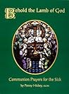 Behold the Lamb of God: Communion Prayers for the Sick