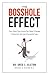 The Bosshole Effect: Three Simple Steps Anyone Can Follow to Become a Great Boss and Lead a Successful Team