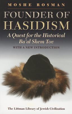 Founder of Hasidism: A Quest for the Historical Ba'al Shem Tov (The Littman Library of Jewish Civilization)