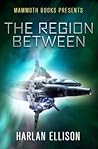 Mammoth Books Presents the Region Between by Harlan Ellison