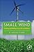 Small Wind: Planning and Building Successful Installations