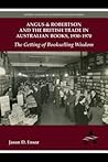 Angus & Robertson and the British Trade in Australian Books, ... by Jason D. Ensor