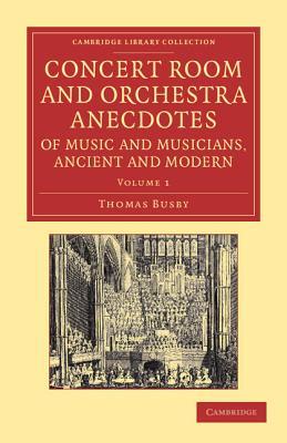 Concert Room and Orchestra Anecdotes of Music and Musicians, Ancient and Modern (Cambridge Library Collection - Music) (Volume 1)