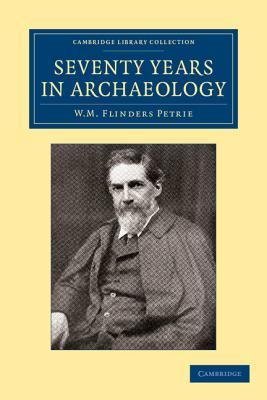 Seventy Years in Archaeology (Cambridge Library Collection - Egyptology)