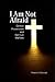I Am Not Afraid by Robert H. Bennett