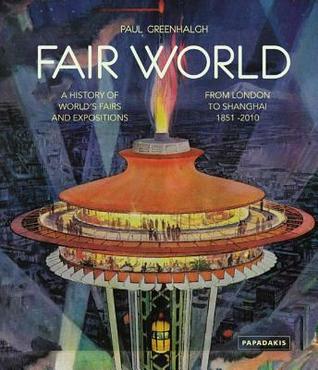 Fair World: A History of World's Fairs and Expositions from London to Shanghai 1851-2010 (Hardcover)