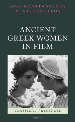 Ancient Greek Women in Film (Classical Presences)