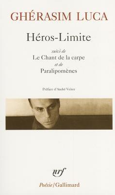 Heros Limite Suivi De Le Chant De La Carpe Et De Paralipomenes By Gherasim Luca