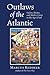 Outlaws of the Atlantic: Sailors, Pirates, and Motley Crews in the Age of Sail