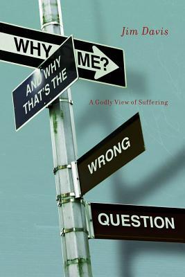Why Me? (And Why That's the Wrong Question): A Godly View of Suffering