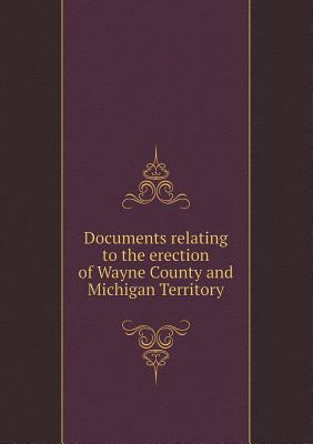 Documents relating to the erection of Wayne County and Michigan Territory
