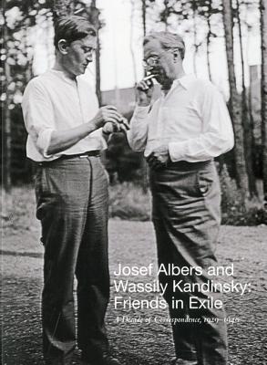 Josef Albers and Wassily Kandinsky: Friends in Exile: A Decade of Correspondence, 1929-1940 (Paperback)