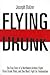 Flying Drunk: The True Story of a Northwest Airlines Flight, Three Drunk Pilots and One Man's Fight for Redemption