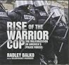 Rise of the Warrior Cop by Radley Balko Rise of the Warrior Cop by Radley Balko