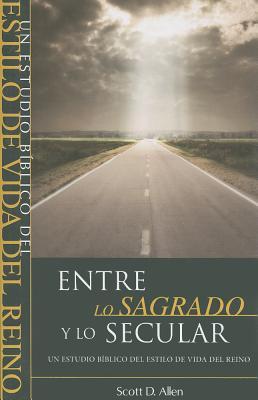 Entre lo Sagrado y lo secular (Un Estudio Biblico Del Estilo De Vida Del Reino) (Spanish Edition)