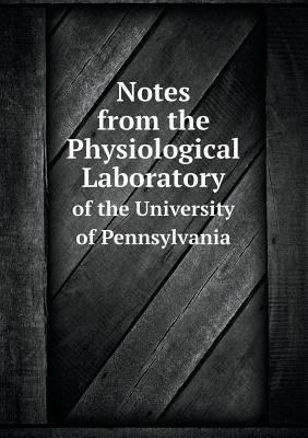 Notes from the Physiological Laboratory of the University of Pennsylvania
