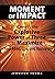 Moment of Impact: Harness the Explosive Power of Three to Maximize Your Mind, Life, and Business