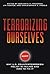 Terrorizing Ourselves: Why U.S. Counterterrorism Policy Is Failing and How to Fix It