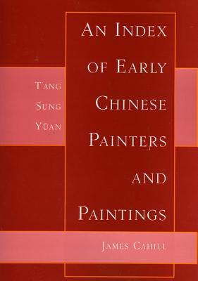 Index of Early Chinese Painters & Paintings: T'ang, Sung, Yuan
