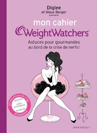 Mon Cahier Weight Watchers, Astuces pour gourmandes au bord de la crise de nerfs !