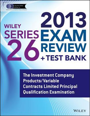 Wiley Series 26 Exam Review 2013 + Test Bank: The Investment Company Products/Variable Contracts Limited Principal Qualification Examination (Wiley FINRA)