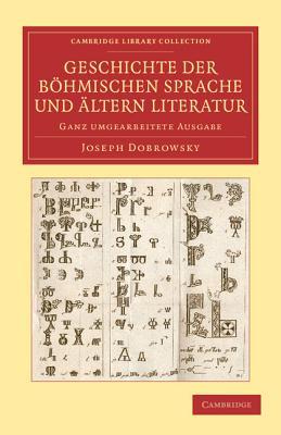 Geschichte der böhmischen Sprache und ältern Literatur: Ganz umgearbeitete Ausgabe (Cambridge Library Collection - Linguistics) (German Edition)