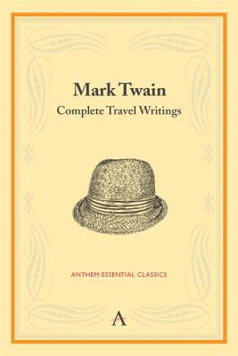 Mark Twain: Complete Travel Writings (Anthem Classics)