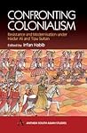 Confronting Colonialism: Resistance and Modernization under Haidar Ali and Tipu Sultan (Anthem South Asian Studies) Confronting Colonialism: Resistance and Modernization under Haidar Ali and Tipu Sultan (Anthem South Asian Studies)