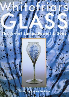 Whitefriars Glass: The Art of James Powell & Sons