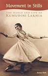 Movement in Stills: The Dance and Life of Kumudini Lakhia