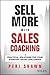 Sell More With Sales Coaching: Practical Solutions for Your Everyday Sales Challenges