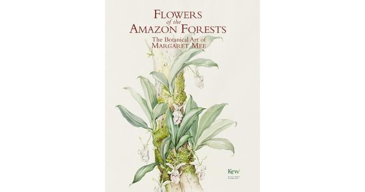 Flowers of the Amazon Forest The Botanical Art of Margaret Mee by