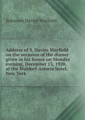 Address of S. Davies Warfield on the Occasion of the Dinner Given in His Honor on Monday Evening, December 13, 1920, at the Waldorf-Astoria Hotel, New