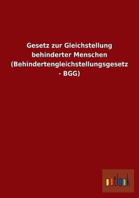 Gesetz Zur Gleichstellung Behinderter Menschen (Behindertengleichstellungsgesetz - Bgg) (German Edition)