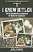 I Knew Hitler: The Lost Testimony by a Survivor from the Night of the Long Knives (The Third Reich from Original Sources)