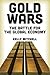 Gold Wars: The Battle for the Global Economy