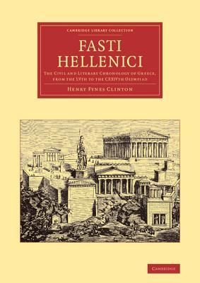 Fasti Hellenici: The Civil and Literary Chronology of Greece, from the LVth to the CXXIVth Olympiad (Cambridge Library Collection - Classics)