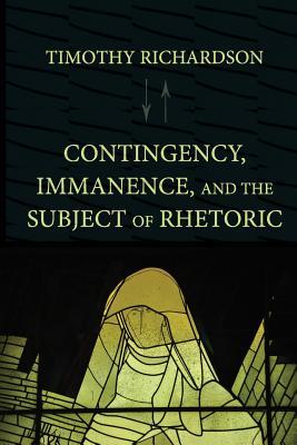Contingency, Immanence, and the Subject of Rhetoric (Lauer Series in Rhetoric and Composition)