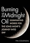 Burning the Midnight Oil: Illuminating Words for the Long Night's Journey Into Day Burning the Midnight Oil: Illuminating Words for the Long Night's Journey Into Day